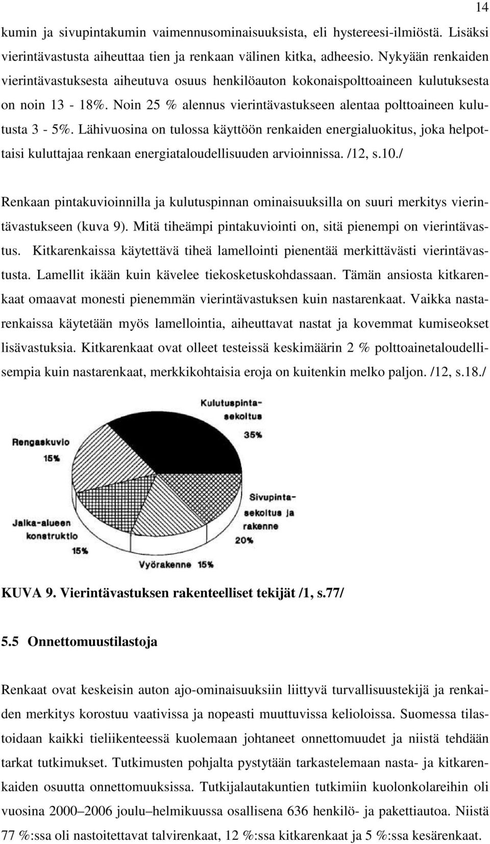 Lähivuosina on tulossa käyttöön renkaiden energialuokitus, joka helpottaisi kuluttajaa renkaan energiataloudellisuuden arvioinnissa. /12, s.10.