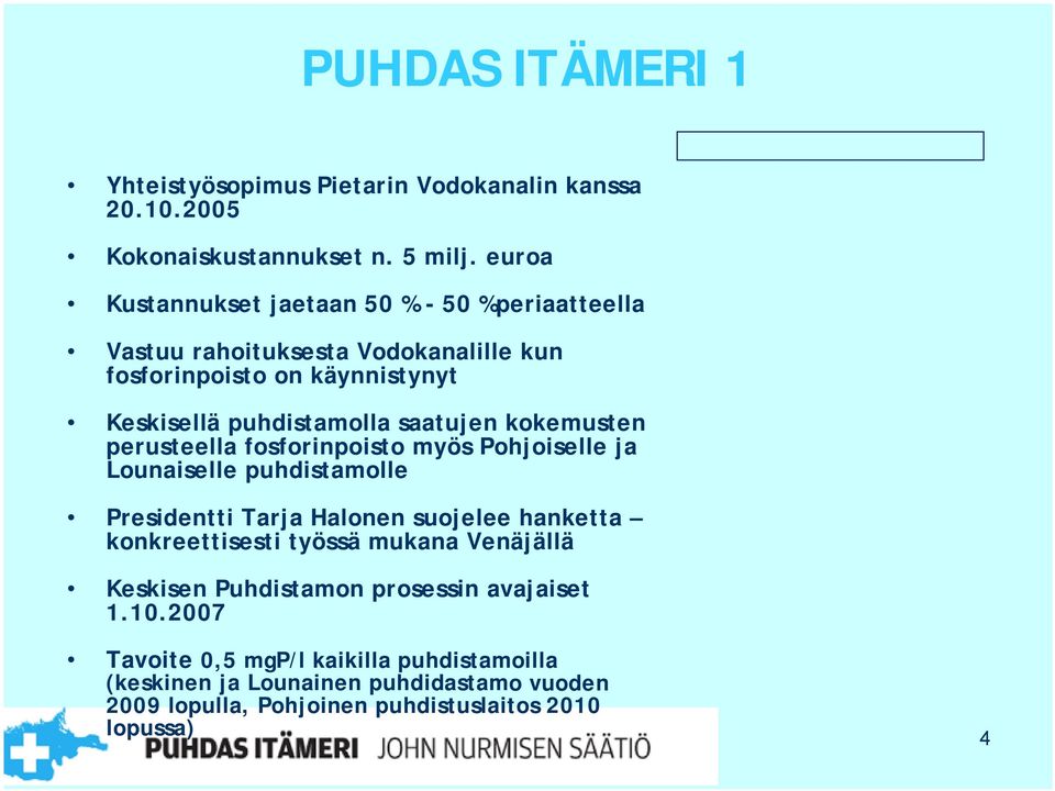 saatujen kokemusten perusteella fosforinpoisto myös Pohjoiselle ja Lounaiselle puhdistamolle Presidentti Tarja Halonen suojelee hanketta konkreettisesti