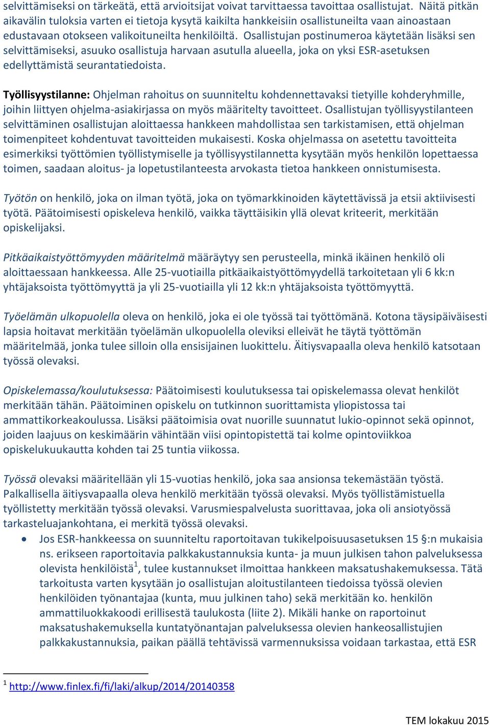 Osallistujan postinumeroa käytetään lisäksi sen selvittämiseksi, asuuko osallistuja harvaan asutulla alueella, joka on yksi ESR-asetuksen edellyttämistä seurantatiedoista.