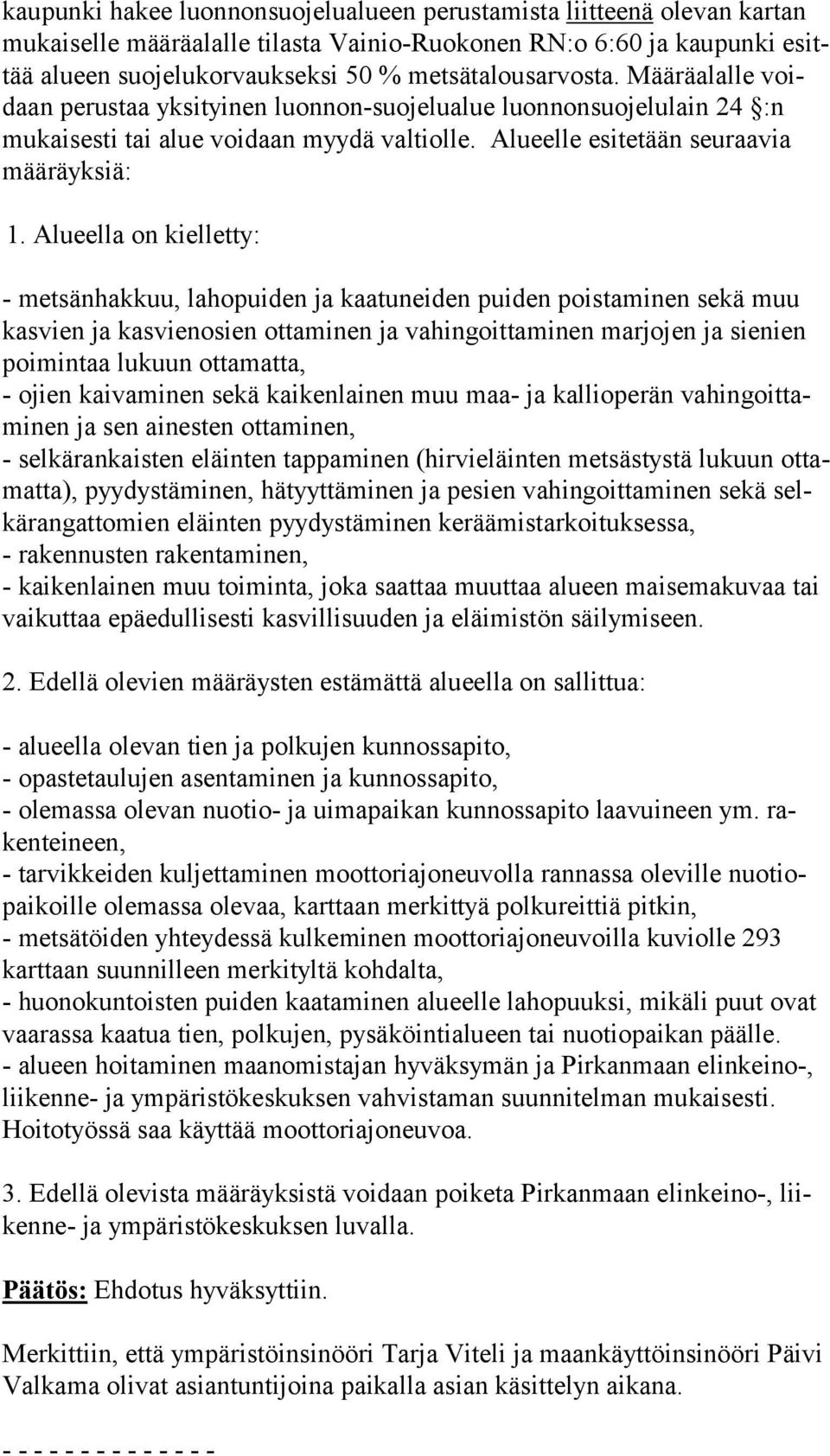 Alueella on kielletty: - metsänhakkuu, lahopuiden ja kaatuneiden puiden poistaminen sekä muu kas vien ja kasvienosien ottaminen ja vahingoittaminen marjojen ja sienien poi min taa lukuun ottamatta, -