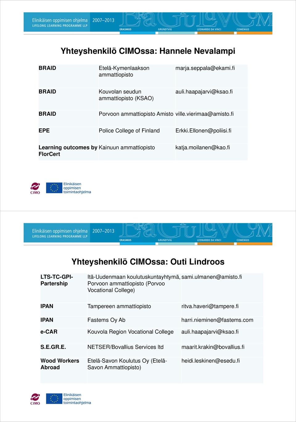 fi Yhteyshenkilö CIMOssa: Outi Lindroos LTS-TC-GPI- Partership Itä-Uudenmaan koulutuskuntayhtymä, sami.ulmanen@amisto.