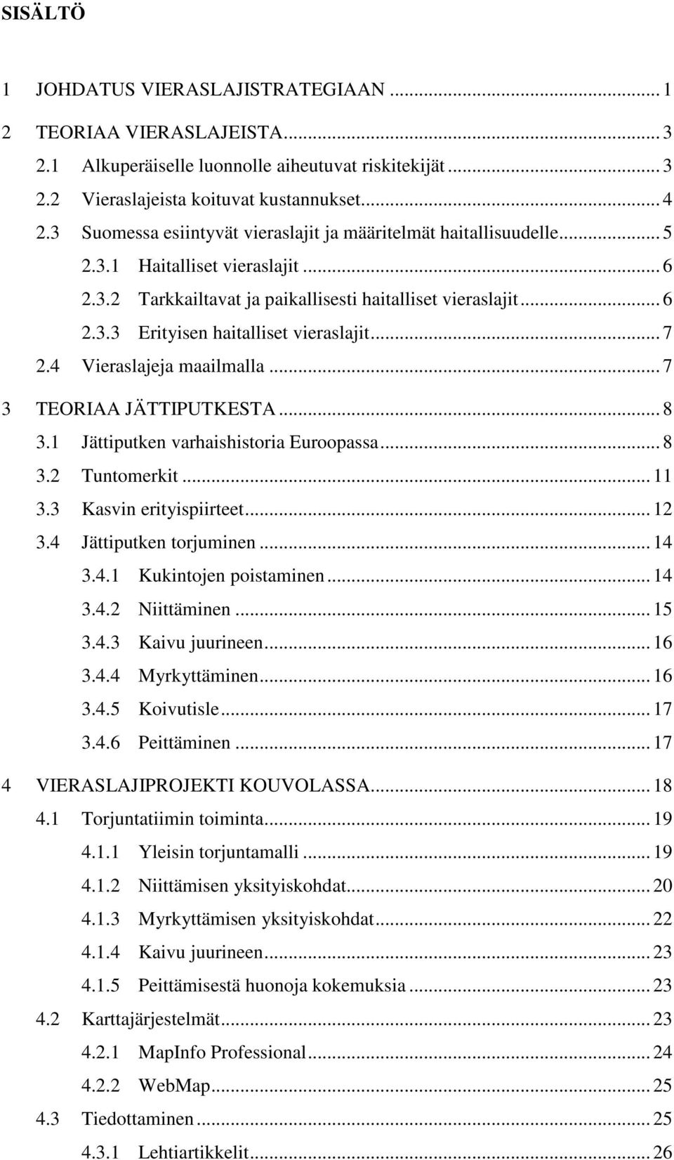 .. 7 2.4 Vieraslajeja maailmalla... 7 3 TEORIAA JÄTTIPUTKESTA... 8 3.1 Jättiputken varhaishistoria Euroopassa... 8 3.2 Tuntomerkit... 11 3.3 Kasvin erityispiirteet... 12 3.4 Jättiputken torjuminen.