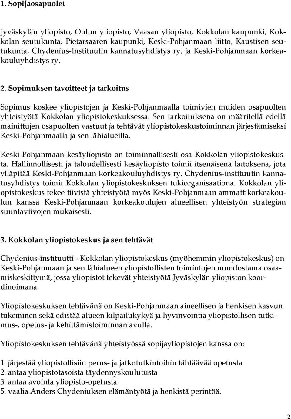 Sopimuksen tavoitteet ja tarkoitus Sopimus koskee yliopistojen ja Keski-Pohjanmaalla toimivien muiden osapuolten yhteistyötä Kokkolan yliopistokeskuksessa.