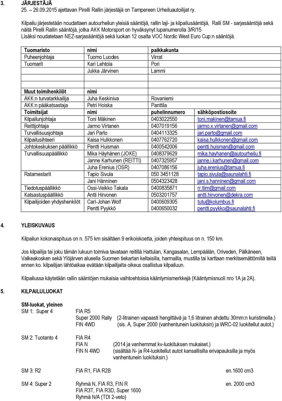 lupanumerolla 3/R/15 Lisäksi noudatetaan NEZ-sarjasääntöjä sekä luokan 12 osalta VOC Nordic West Euro Cup:n sääntöjä.