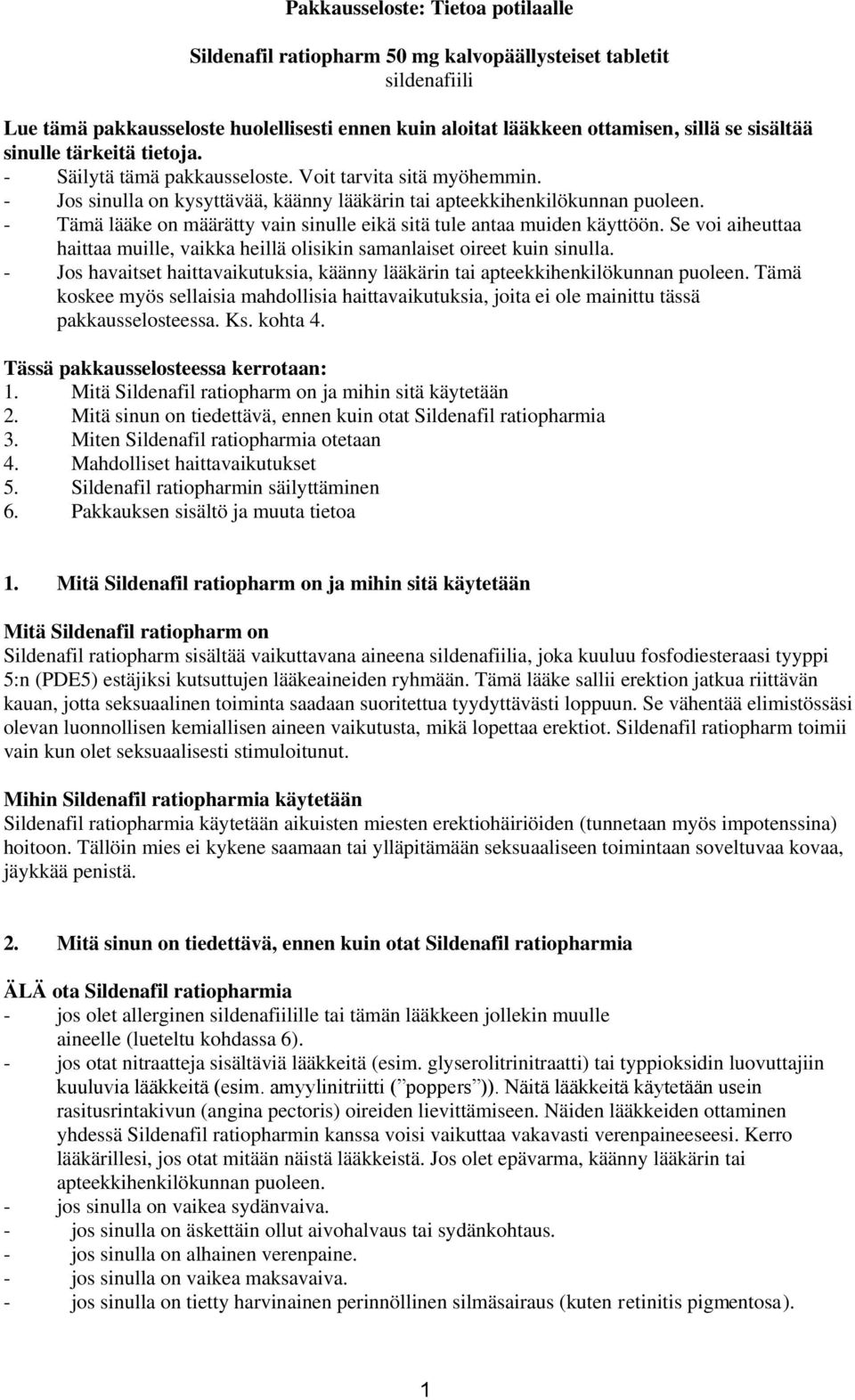 - Tämä lääke on määrätty vain sinulle eikä sitä tule antaa muiden käyttöön. Se voi aiheuttaa haittaa muille, vaikka heillä olisikin samanlaiset oireet kuin sinulla.