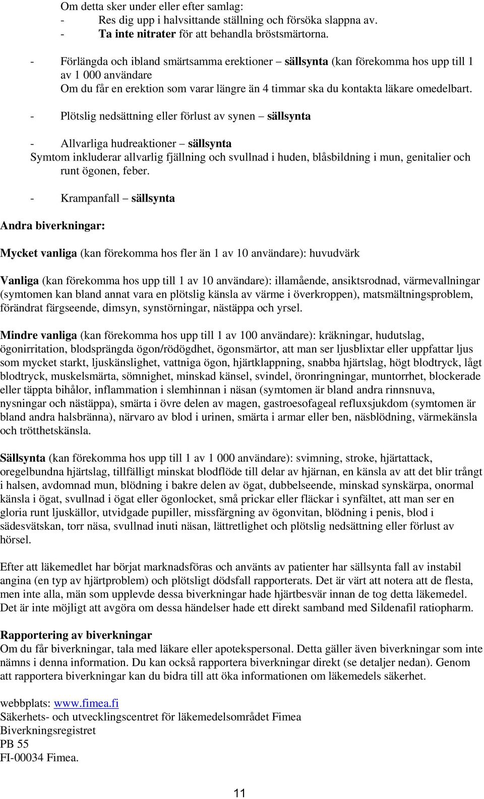 - Plötslig nedsättning eller förlust av synen sällsynta - Allvarliga hudreaktioner sällsynta Symtom inkluderar allvarlig fjällning och svullnad i huden, blåsbildning i mun, genitalier och runt