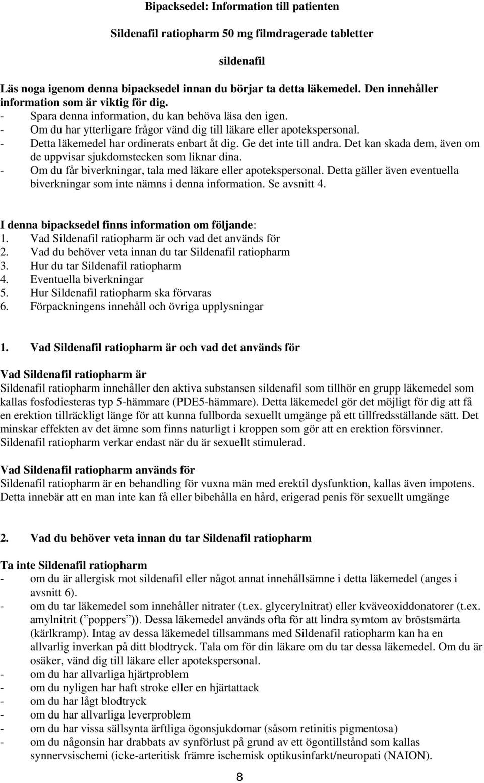 - Detta läkemedel har ordinerats enbart åt dig. Ge det inte till andra. Det kan skada dem, även om de uppvisar sjukdomstecken som liknar dina.