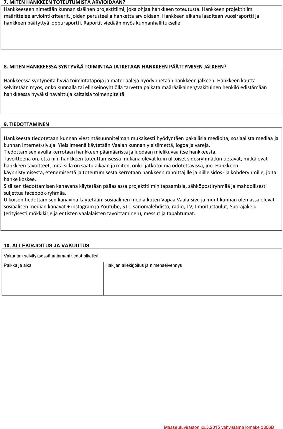 Raportit viedään myös kunnanhallitukselle. 8. MITEN HANKKEESSA SYNTYVÄÄ TOIMINTAA JATKETAAN HANKKEEN PÄÄTTYMISEN JÄLKEEN?