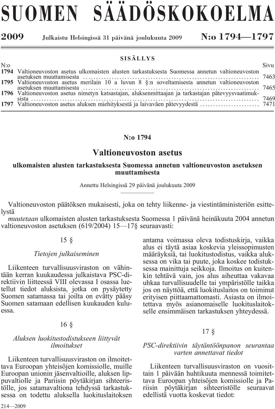 .. 7465 1796 Valtioneuvoston asetus nimetyn katsastajan, aluksenmittaajan ja tarkastajan pätevyysvaatimuksista... 7469 1797 Valtioneuvoston asetus aluksen miehityksestä ja laivaväen pätevyydestä.