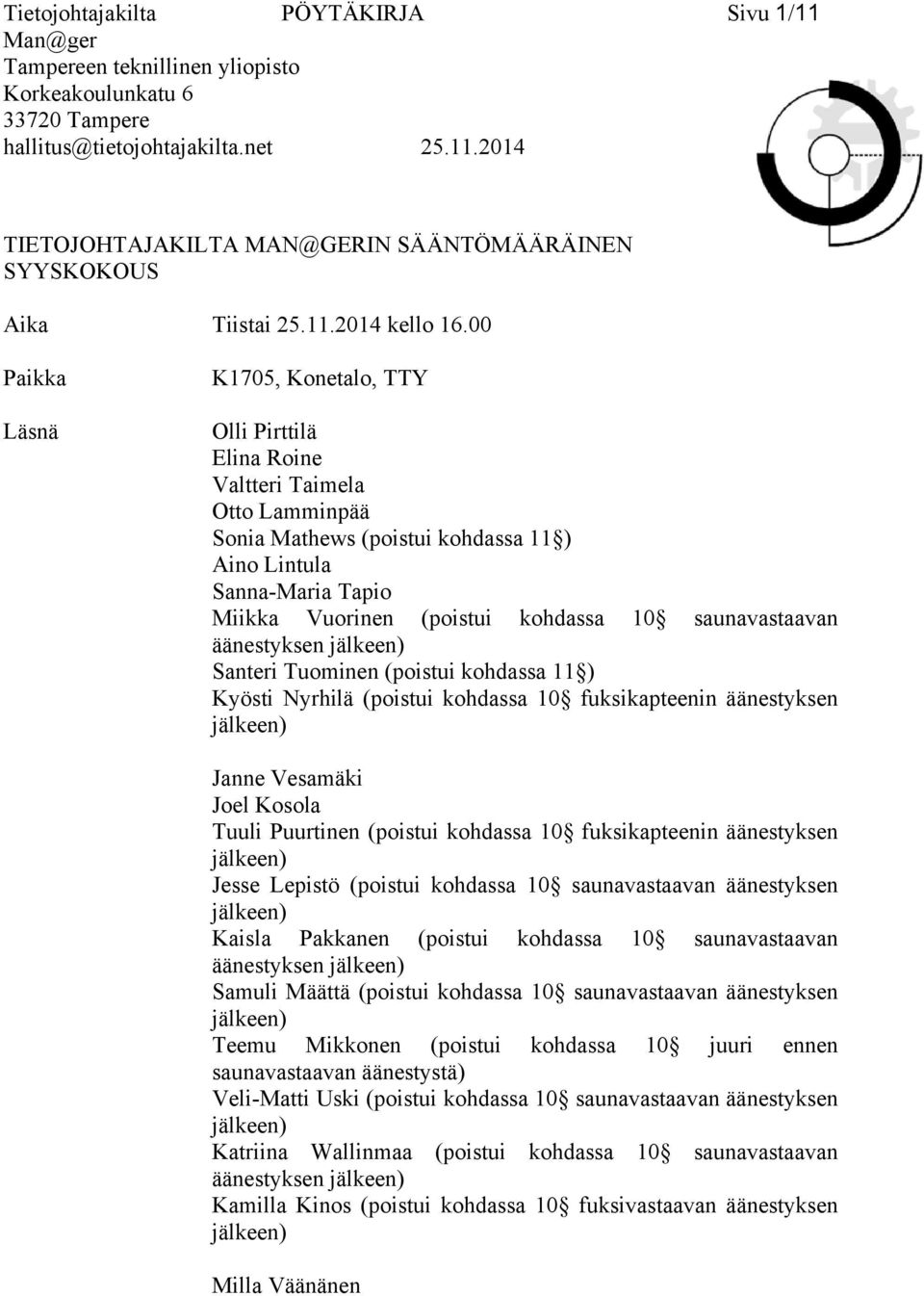 00 Paikka Läsnä K1705, Konetalo, TTY Olli Pirttilä Elina Roine Valtteri Taimela Otto Lamminpää Sonia Mathews (poistui kohdassa 11 ) Aino Lintula Sanna-Maria Tapio Miikka Vuorinen (poistui kohdassa 10