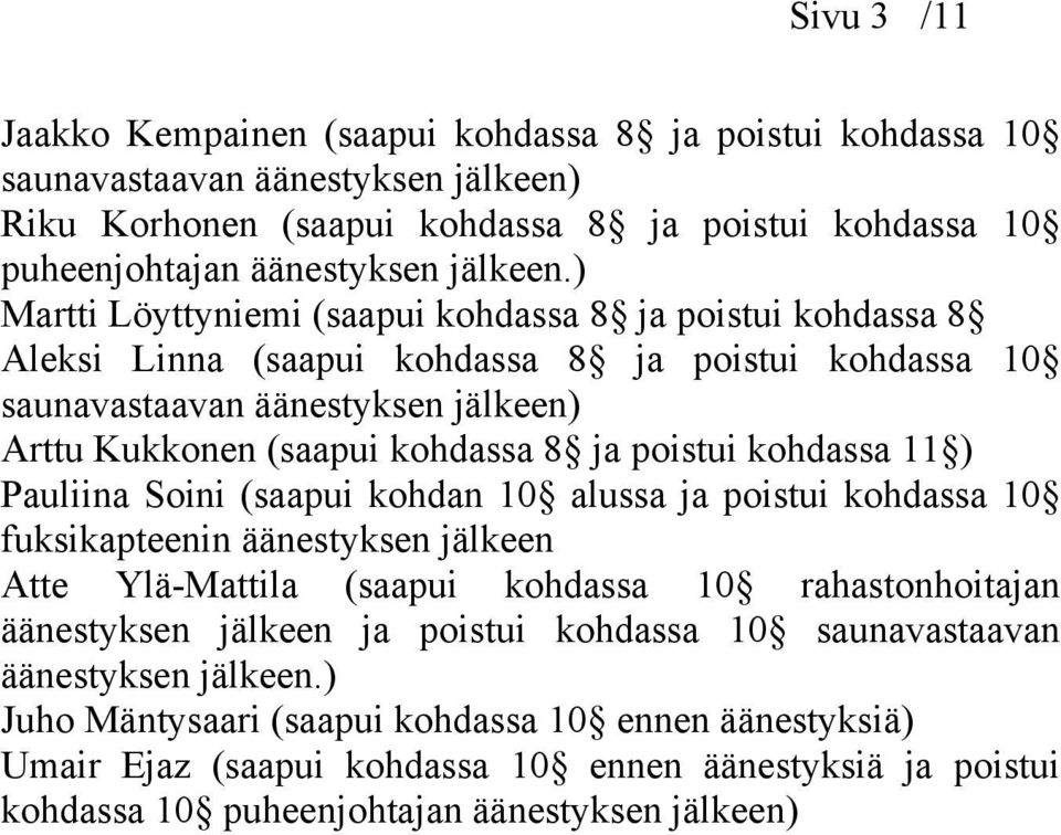 kohdassa 11 ) Pauliina Soini (saapui kohdan 10 alussa ja poistui kohdassa 10 fuksikapteenin äänestyksen jälkeen Atte Ylä-Mattila (saapui kohdassa 10 rahastonhoitajan äänestyksen jälkeen ja