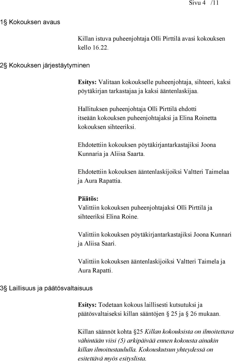 Hallituksen puheenjohtaja Olli Pirttilä ehdotti itseään kokouksen puheenjohtajaksi ja Elina Roinetta kokouksen sihteeriksi.