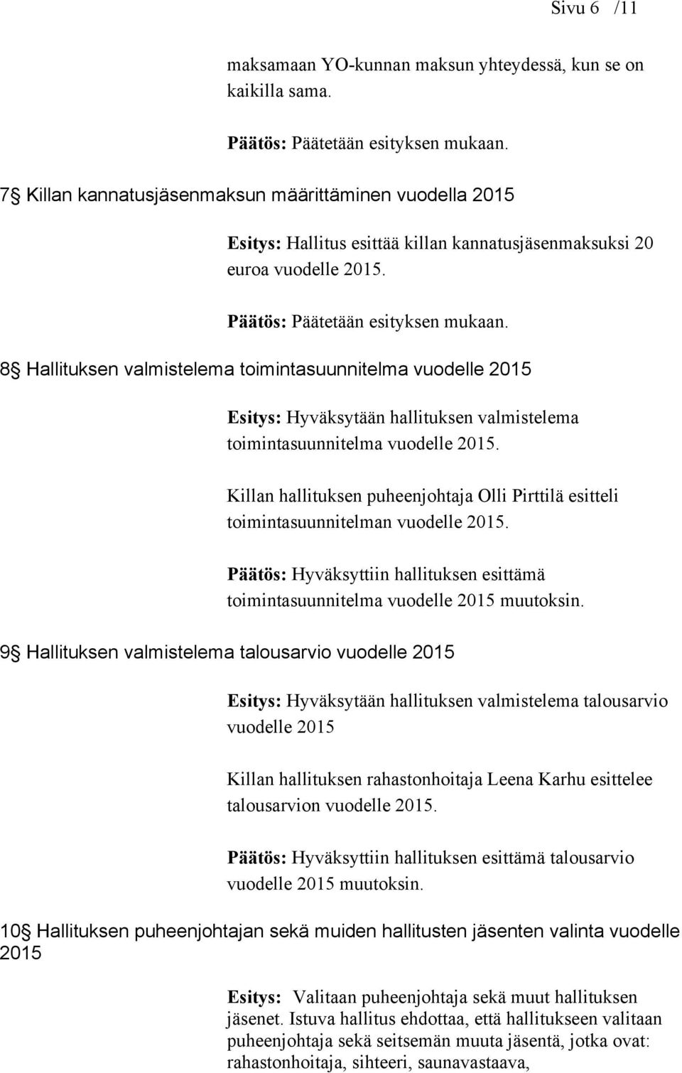 8 Hallituksen valmistelema toimintasuunnitelma vuodelle 2015 Esitys: Hyväksytään hallituksen valmistelema toimintasuunnitelma vuodelle 2015.
