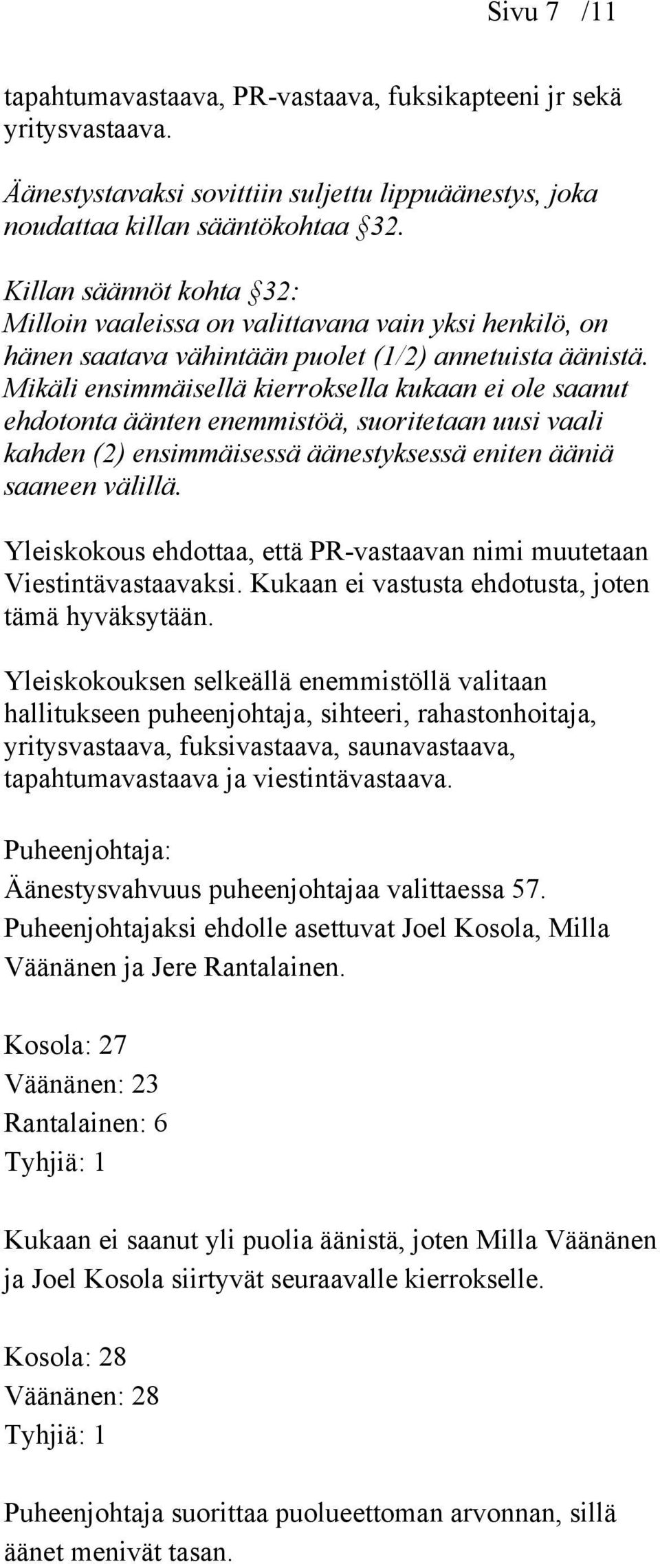 Mikäli ensimmäisellä kierroksella kukaan ei ole saanut ehdotonta äänten enemmistöä, suoritetaan uusi vaali kahden (2) ensimmäisessä äänestyksessä eniten ääniä saaneen välillä.