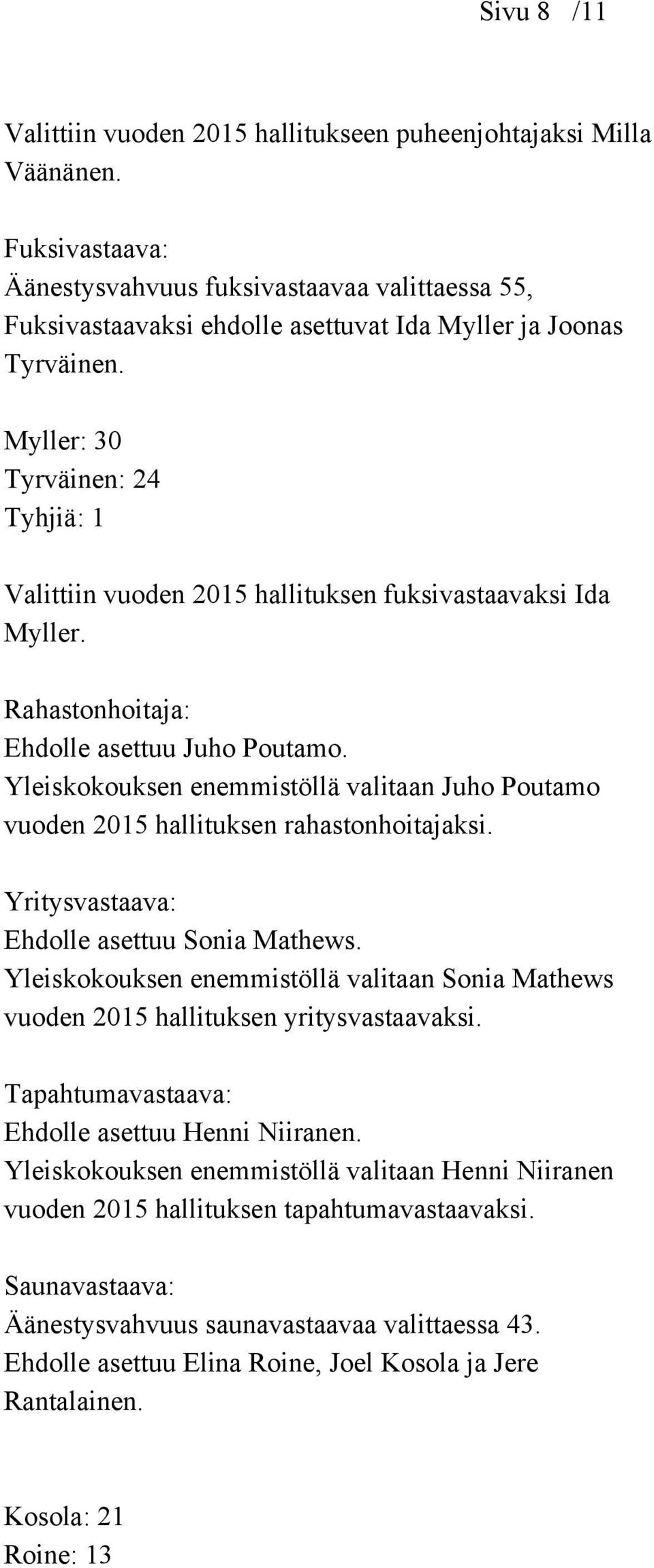 Myller: 30 Tyrväinen: 24 Tyhjiä: 1 Valittiin vuoden 2015 hallituksen fuksivastaavaksi Ida Myller. Rahastonhoitaja: Ehdolle asettuu Juho Poutamo.