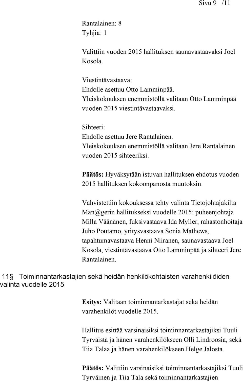 Yleiskokouksen enemmistöllä valitaan Jere Rantalainen vuoden 2015 sihteeriksi. Päätös: Hyväksytään istuvan hallituksen ehdotus vuoden 2015 hallituksen kokoonpanosta muutoksin.