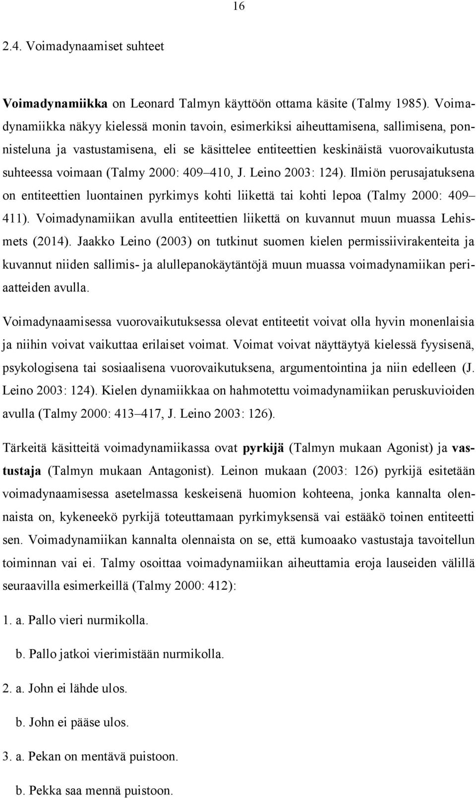 (Talmy 2000: 409 410, J. Leino 2003: 124). Ilmiön perusajatuksena on entiteettien luontainen pyrkimys kohti liikettä tai kohti lepoa (Talmy 2000: 409 411).