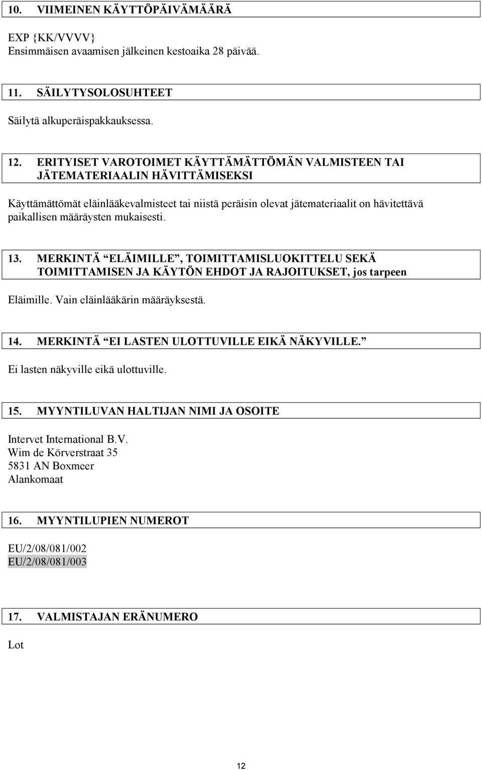 mukaisesti. 13. MERKINTÄ ELÄIMILLE, TOIMITTAMISLUOKITTELU SEKÄ TOIMITTAMISEN JA KÄYTÖN EHDOT JA RAJOITUKSET, jos tarpeen Eläimille. Vain eläinlääkärin määräyksestä. 14.