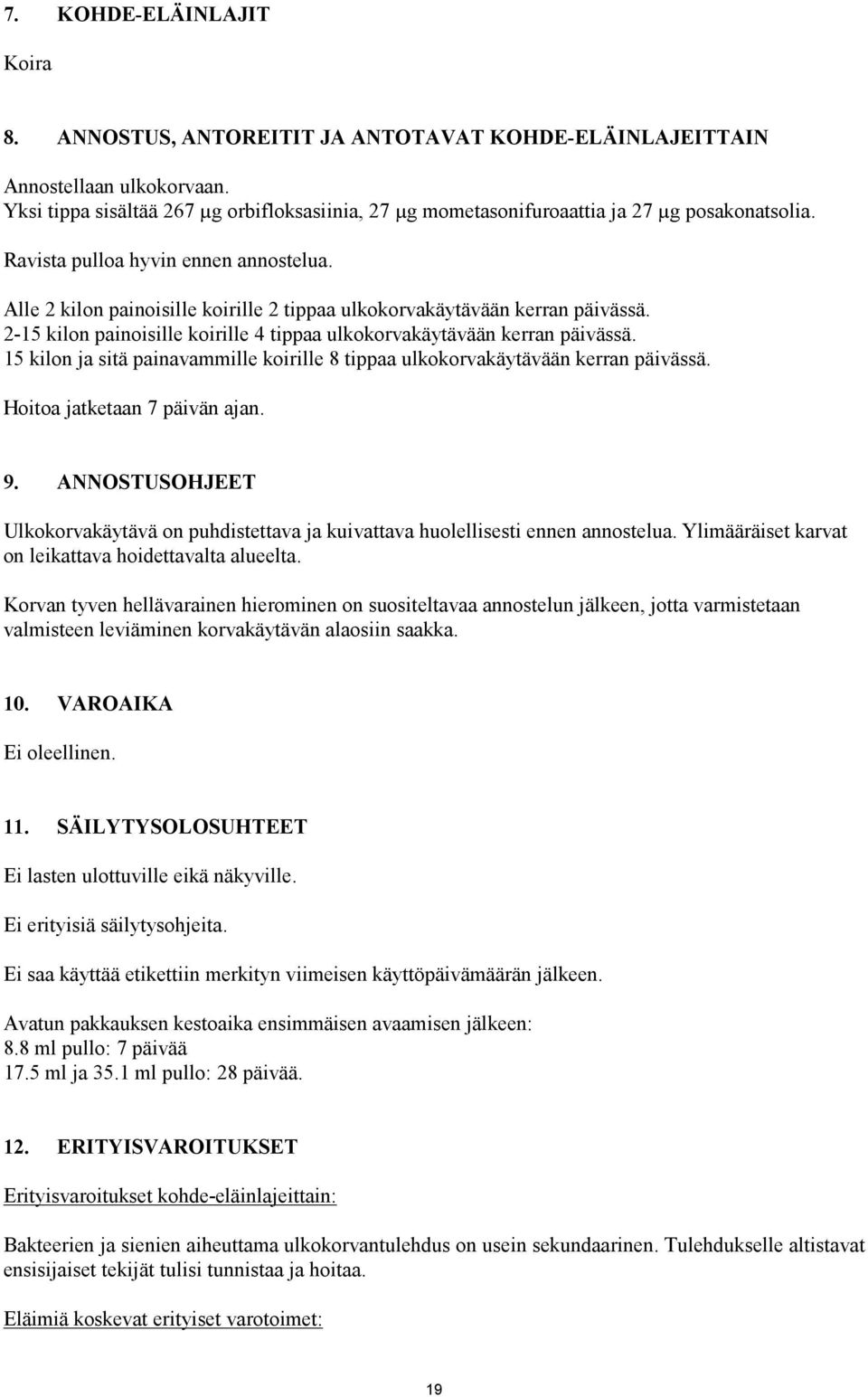 Alle 2 kilon painoisille koirille 2 tippaa ulkokorvakäytävään kerran päivässä. 2-15 kilon painoisille koirille 4 tippaa ulkokorvakäytävään kerran päivässä.