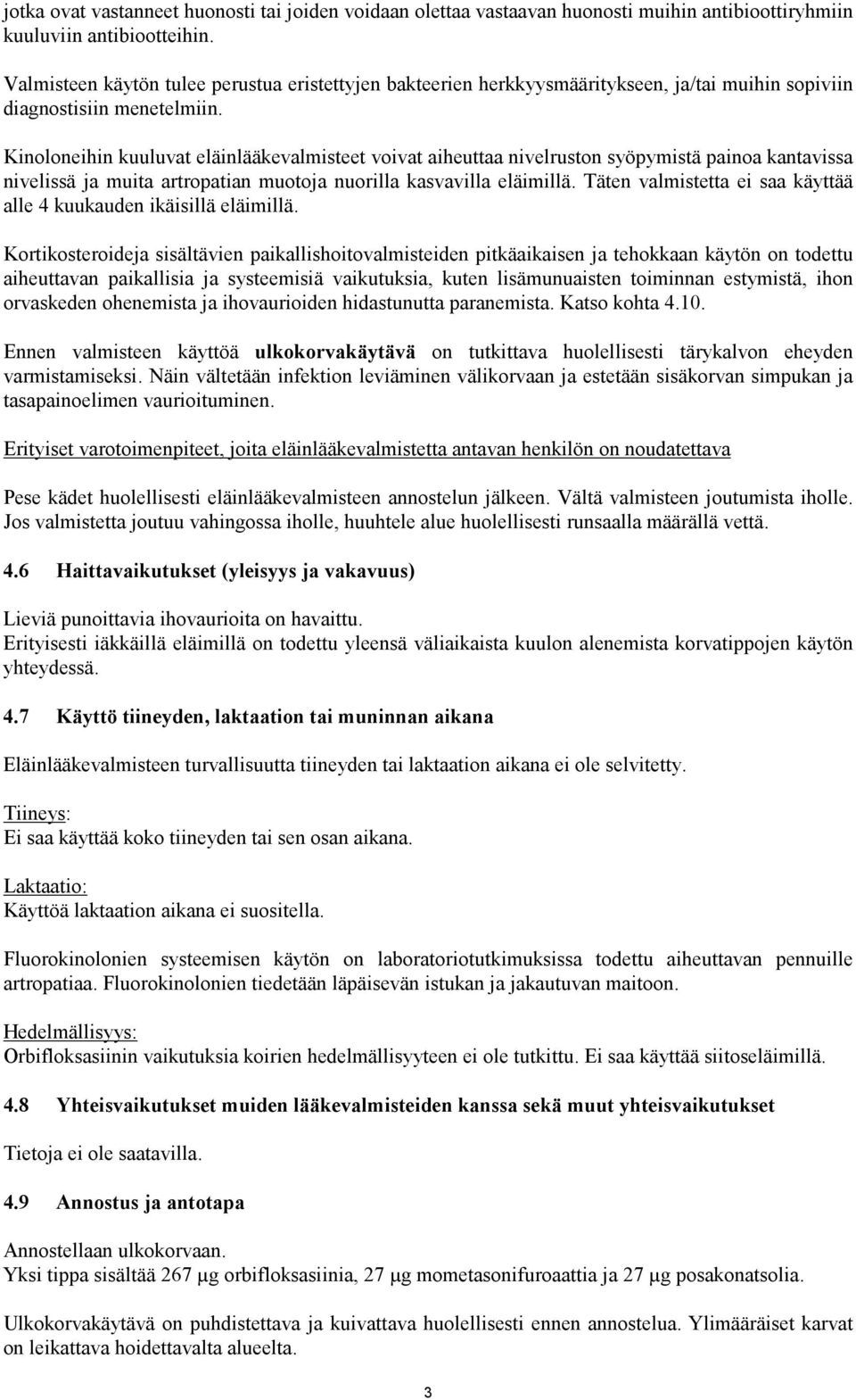 Kinoloneihin kuuluvat eläinlääkevalmisteet voivat aiheuttaa nivelruston syöpymistä painoa kantavissa nivelissä ja muita artropatian muotoja nuorilla kasvavilla eläimillä.