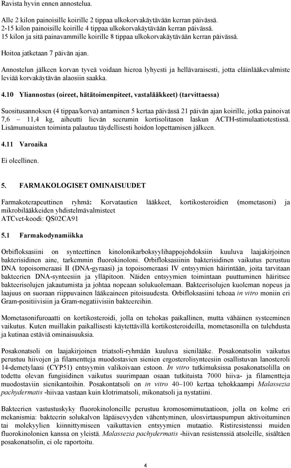 Annostelun jälkeen korvan tyveä voidaan hieroa lyhyesti ja hellävaraisesti, jotta eläinlääkevalmiste leviää korvakäytävän alaosiin saakka. 4.