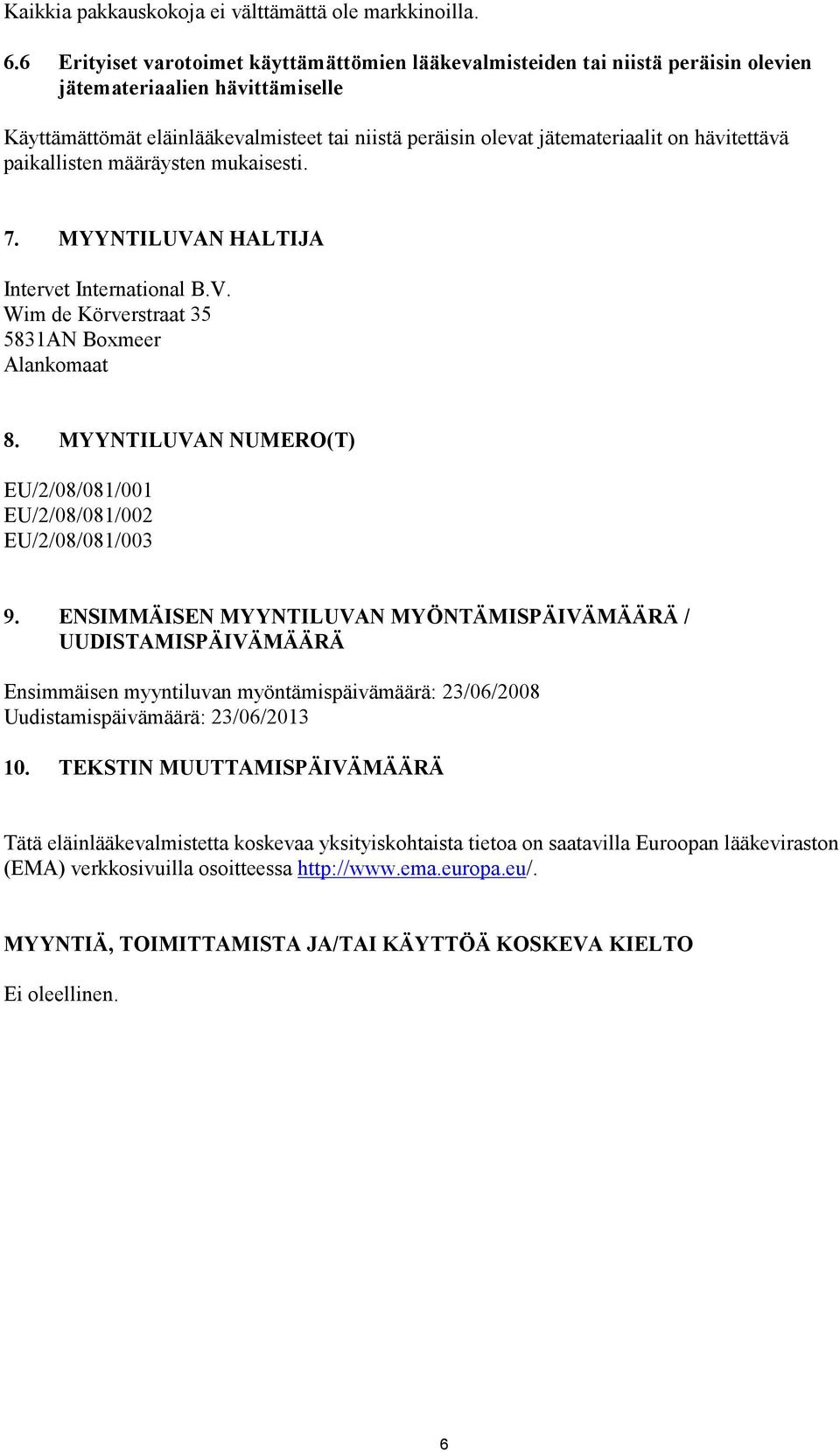 hävitettävä paikallisten määräysten mukaisesti. 7. MYYNTILUVAN HALTIJA Intervet International B.V. Wim de Körverstraat 35 5831AN Boxmeer Alankomaat 8.