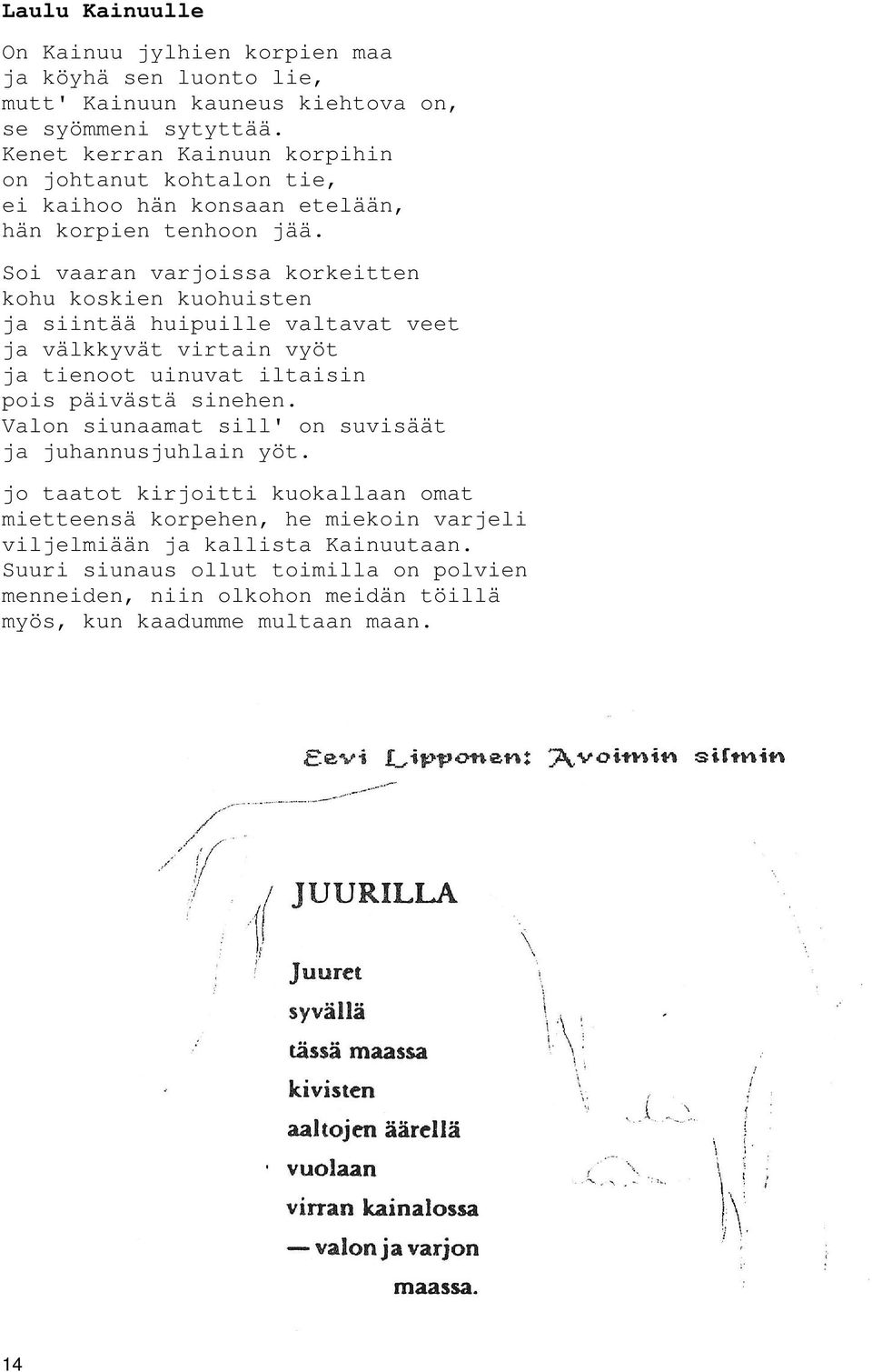 Soi vaaran varjoissa korkeitten kohu koskien kuohuisten ja siintää huipuille valtavat veet ja välkkyvät virtain vyöt ja tienoot uinuvat iltaisin pois päivästä sinehen.