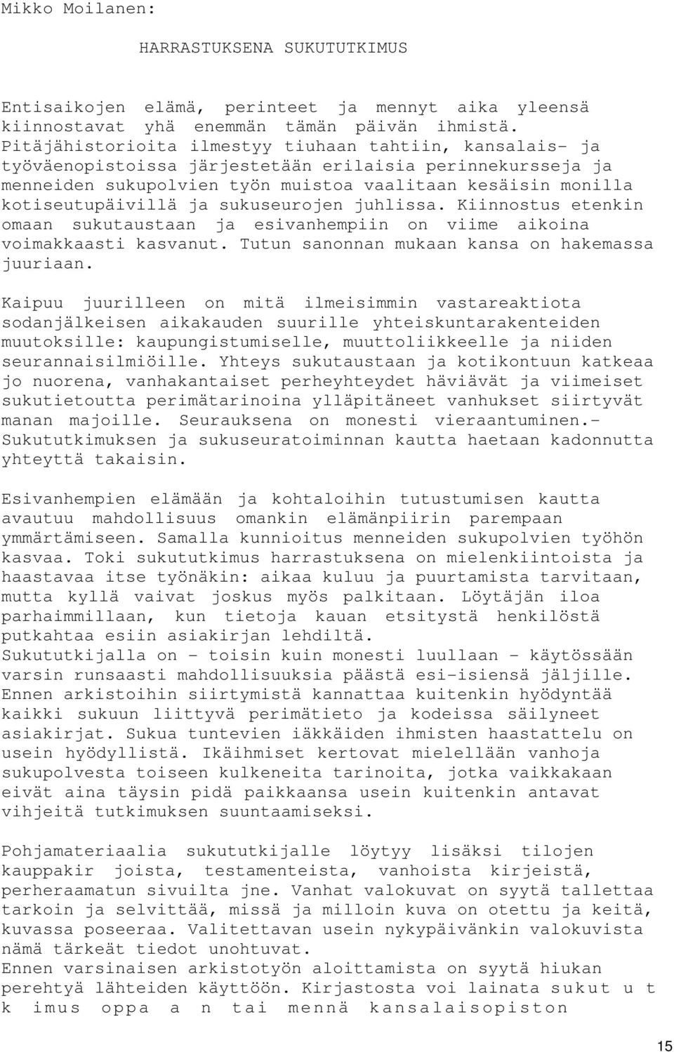 ja sukuseurojen juhlissa. Kiinnostus etenkin omaan sukutaustaan ja esivanhempiin on viime aikoina voimakkaasti kasvanut. Tutun sanonnan mukaan kansa on hakemassa juuriaan.
