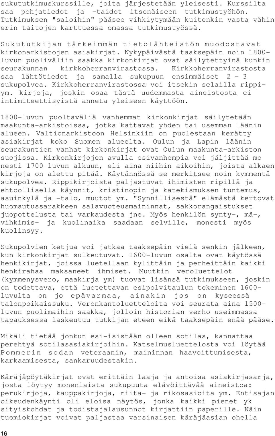 Nykypäivästä taaksepäin noin 1800- luvun puoliväliin saakka kirkonkirjat ovat säilytettyinä kunkin seurakunnan kirkkoherranvirastossa.