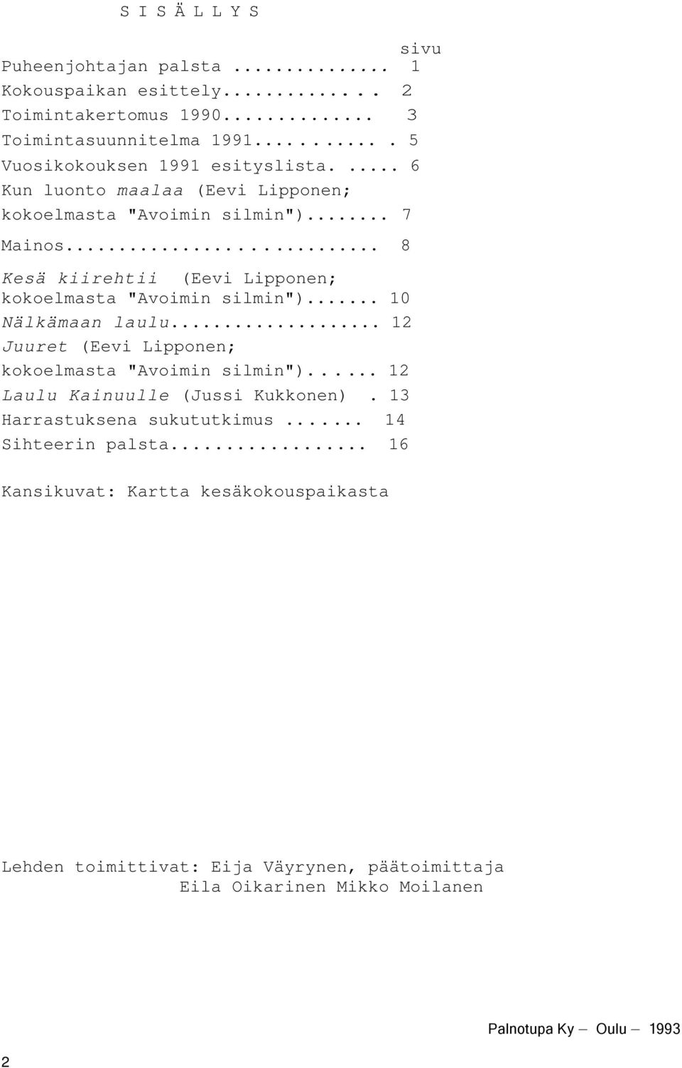 .. 8 Kesä kiirehtii (Eevi Lipponen; kokoelmasta "Avoimin silmin")... 10 Nälkämaan laulu... 12 Juuret (Eevi Lipponen; kokoelmasta "Avoimin silmin").