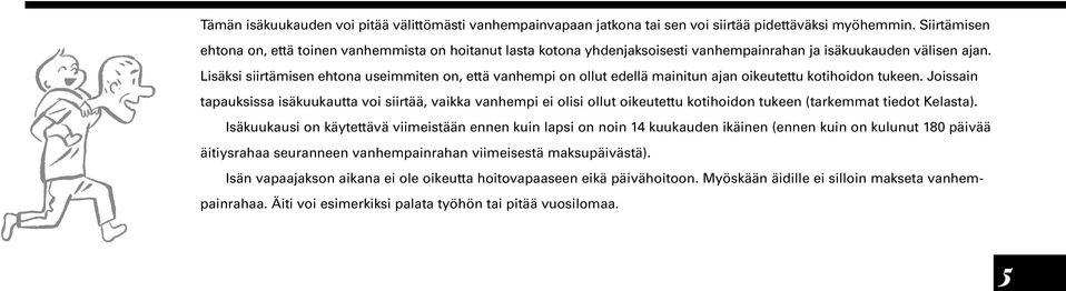 Lisäksi siirtämisen ehtona useimmiten on, että vanhempi on ollut edellä mainitun ajan oikeutettu kotihoidon tukeen.