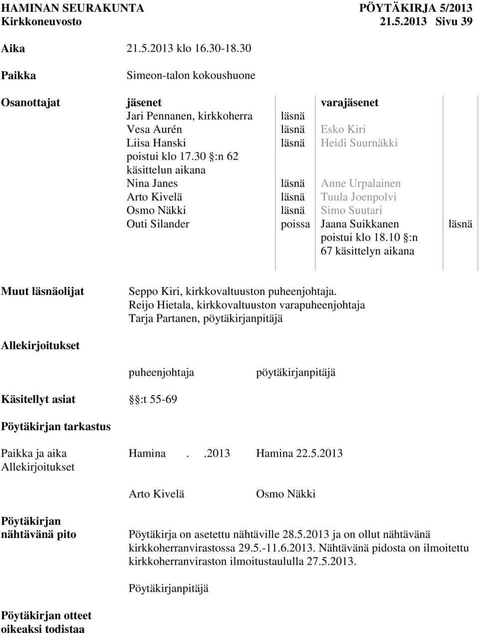 30 :n 62 käsittelun aikana Nina Janes läsnä Anne Urpalainen Arto Kivelä läsnä Tuula Joenpolvi Osmo Näkki läsnä Simo Suutari Outi Silander poissa Jaana Suikkanen läsnä poistui klo 18.