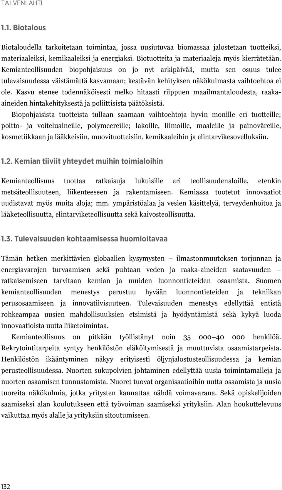 Kemianteollisuuden biopohjaisuus on jo nyt arkipäivää, mutta sen osuus tulee tulevaisuudessa väistämättä kasvamaan; kestävän kehityksen näkökulmasta vaihtoehtoa ei ole.