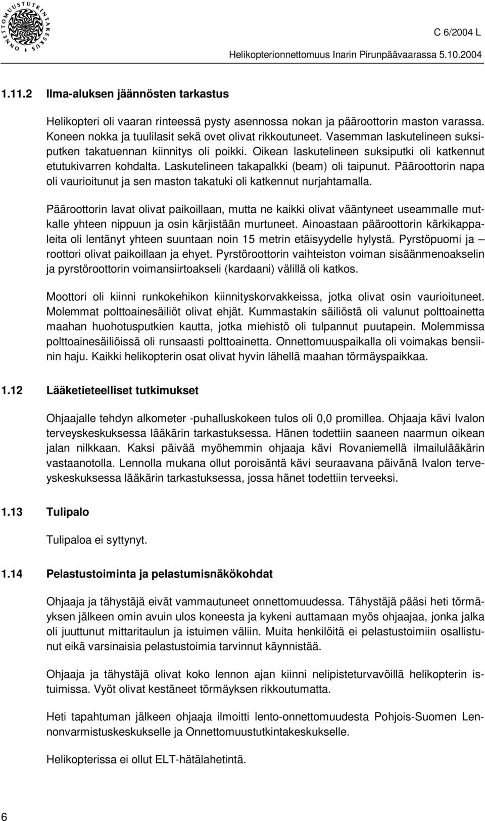 Pääroottorin napa oli vaurioitunut ja sen maston takatuki oli katkennut nurjahtamalla.
