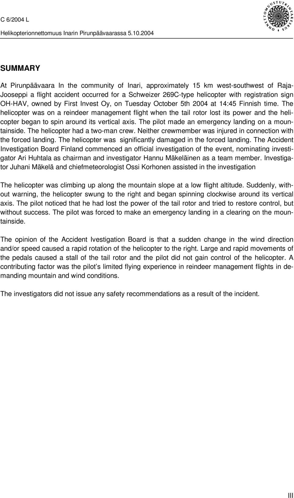 The helicopter was on a reindeer management flight when the tail rotor lost its power and the helicopter began to spin around its vertical axis. The pilot made an emergency landing on a mountainside.