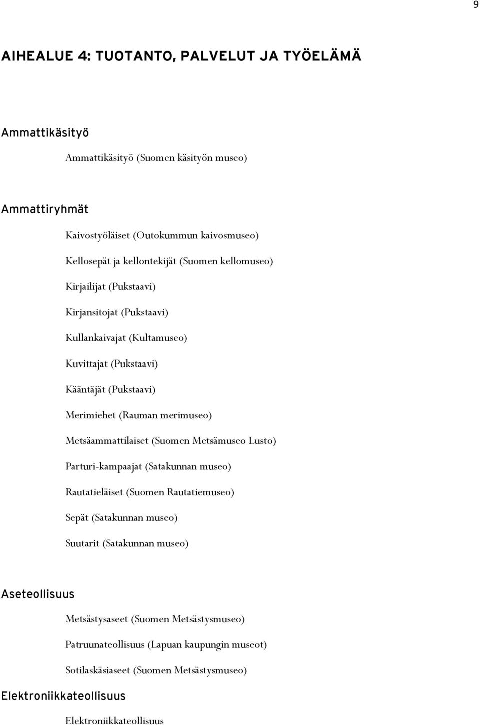 merimuseo) Metsäammattilaiset (Suomen Metsämuseo Lusto) Parturi-kampaajat (Satakunnan museo) Rautatieläiset (Suomen Rautatiemuseo) Sepät (Satakunnan museo) Suutarit (Satakunnan