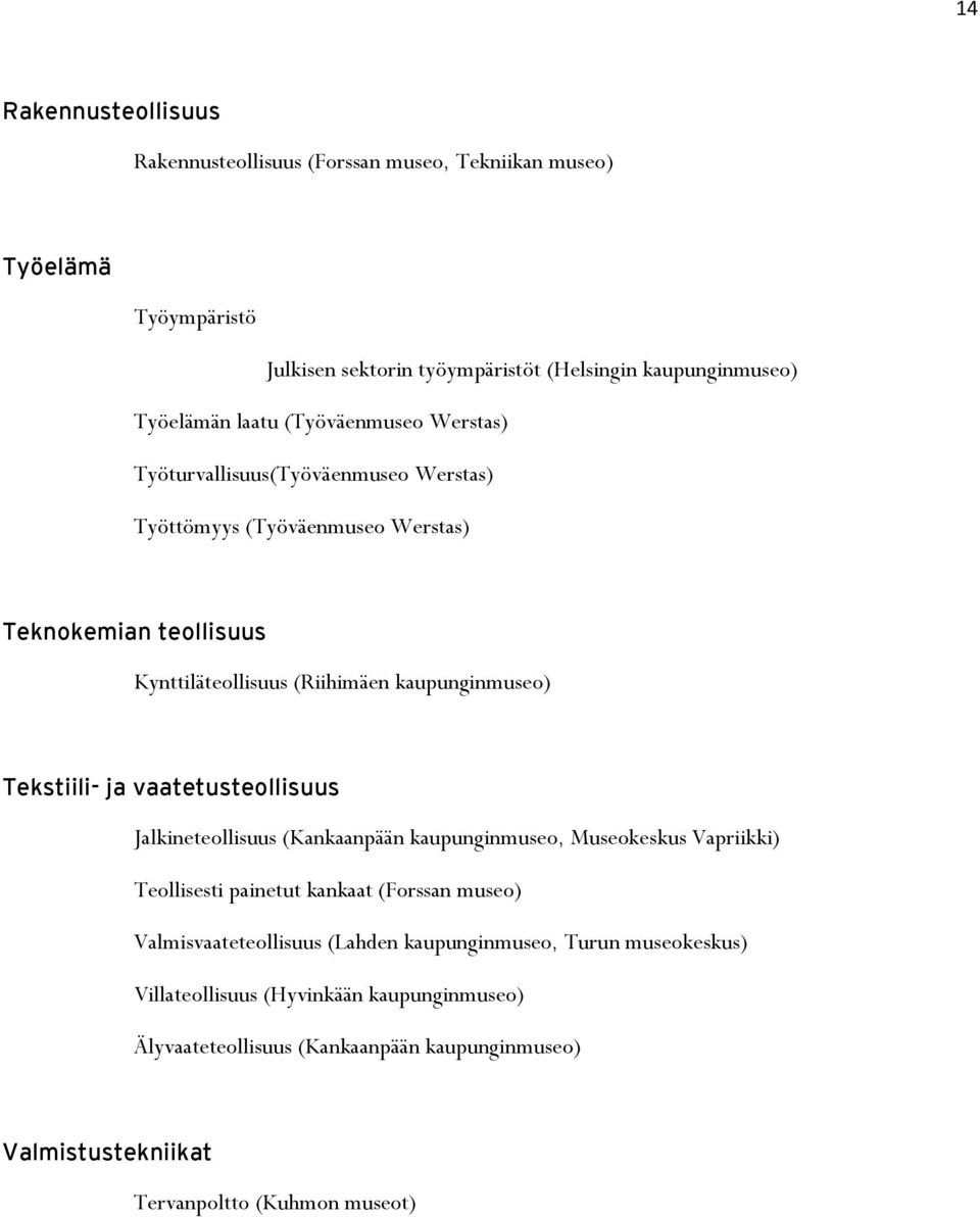 Tekstiili- ja vaatetusteollisuus Jalkineteollisuus (Kankaanpään kaupunginmuseo, Museokeskus Vapriikki) Teollisesti painetut kankaat (Forssan museo) Valmisvaateteollisuus