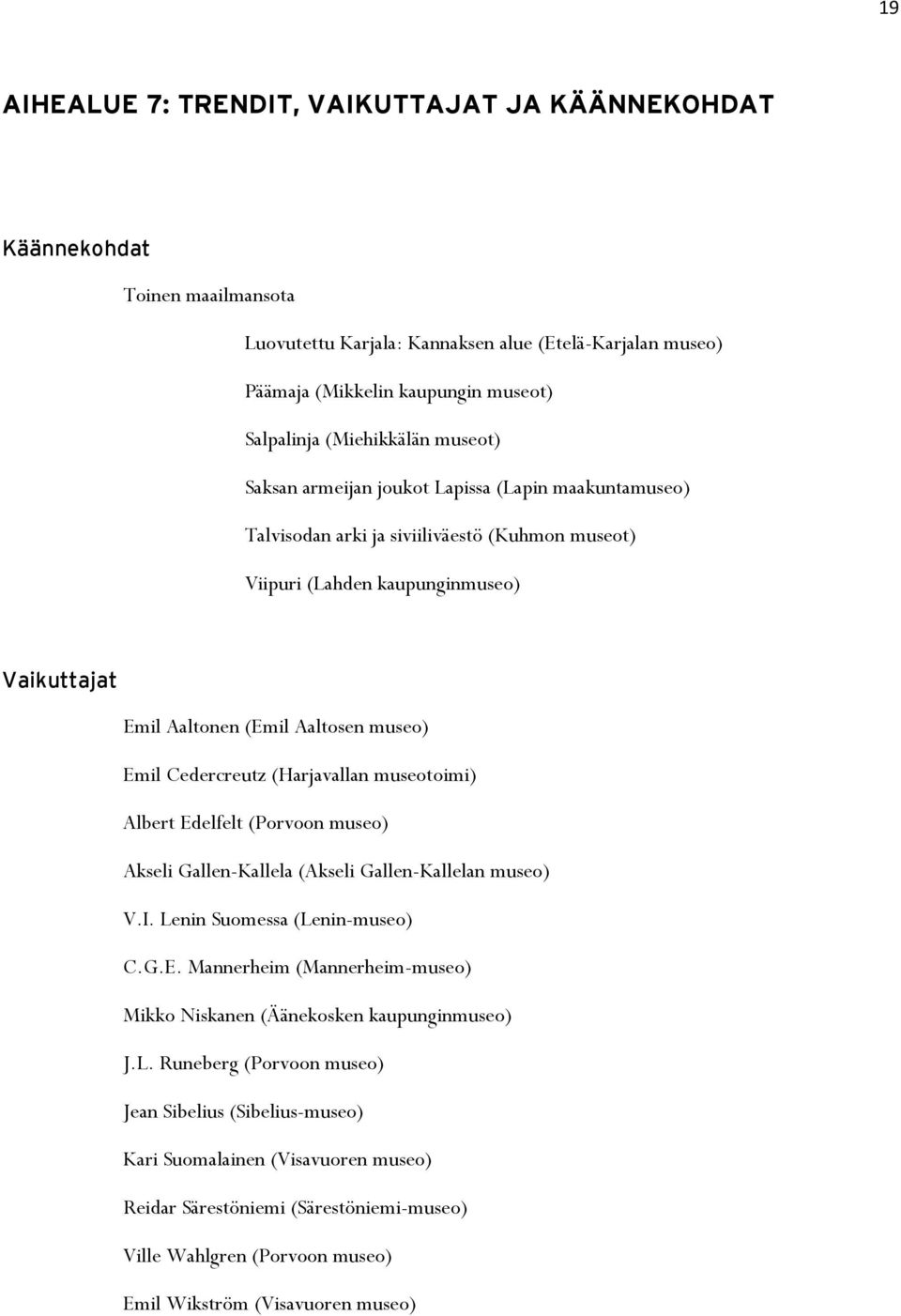 museo) Emil Cedercreutz (Harjavallan museotoimi) Albert Edelfelt (Porvoon museo) Akseli Gallen-Kallela (Akseli Gallen-Kallelan museo) V.I. Lenin Suomessa (Lenin-museo) C.G.E. Mannerheim (Mannerheim-museo) Mikko Niskanen (Äänekosken kaupunginmuseo) J.