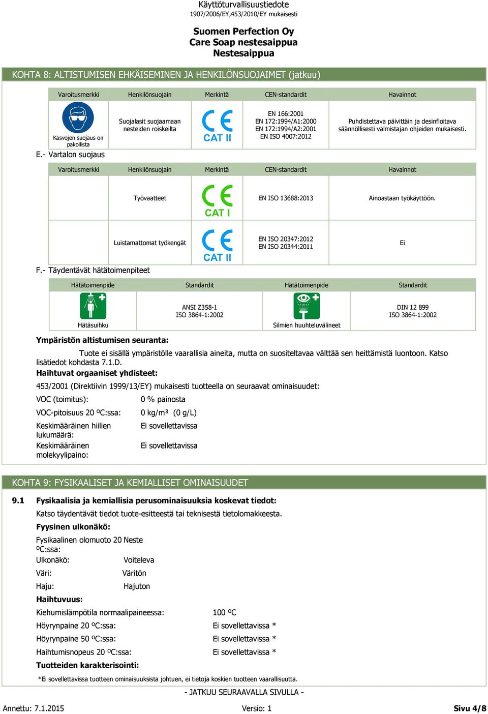 ohjeiden mukaisesti. Varoitusmerkki Henkilönsuojain Merkintä CEN-standardit Havainnot Työvaatteet EN ISO 13688:2013 Ainoastaan työkäyttöön.