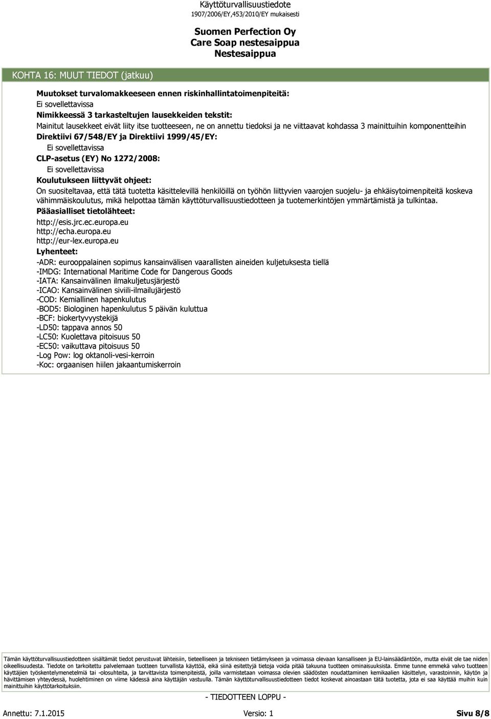 ja ne viittaavat kohdassa 3 mainittuihin komponentteihin Direktiivi 67/548/EY ja Direktiivi 1999/45/EY: CLP-asetus (EY) No 1272/2008: Koulutukseen liittyvät ohjeet: On suositeltavaa, että tätä