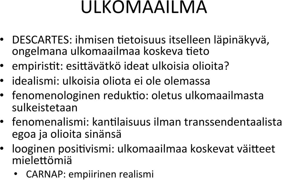 idealismi: ulkoisia oliota ei ole olemassa fenomenologinen redukso: oletus ulkomaailmasta sulkeistetaan