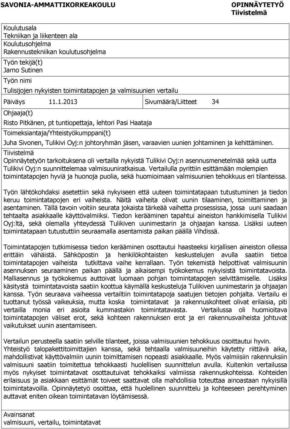 .1.2013 Sivumäärä/Liitteet 34 Ohjaaja(t) Risto Pitkänen, pt tuntiopettaja, lehtori Pasi Haataja Toimeksiantaja/Yhteistyökumppani(t) Juha Sivonen, Tulikivi Oyj:n johtoryhmän jäsen, varaavien uunien