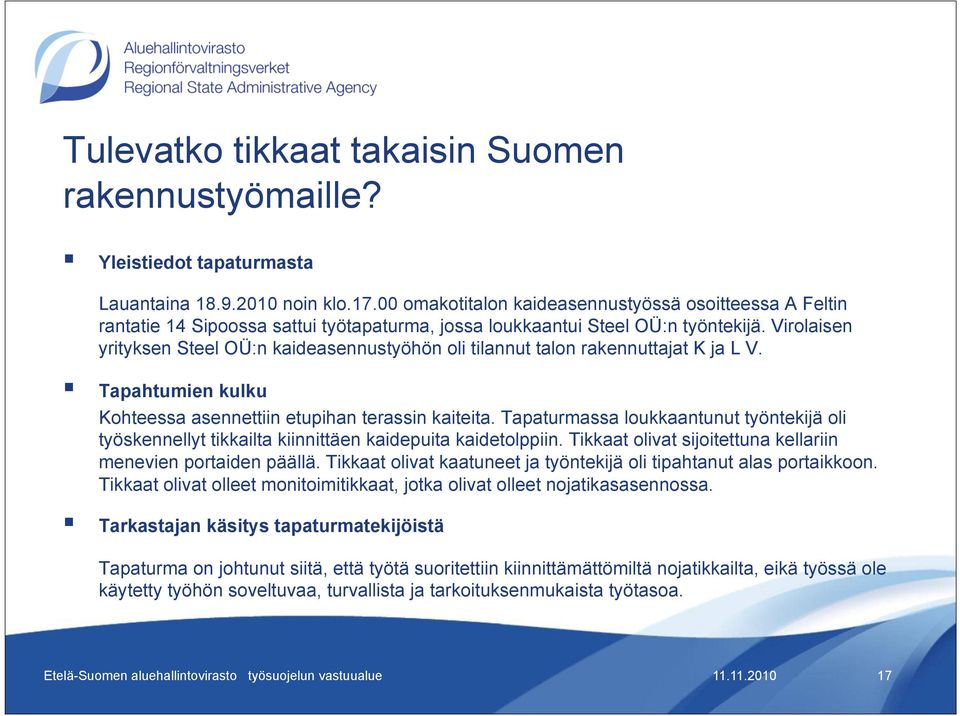Virolaisen yrityksen Steel OÜ:n kaideasennustyöhön oli tilannut talon rakennuttajat K ja L V. Tapahtumien kulku Kohteessa asennettiin etupihan terassin kaiteita.