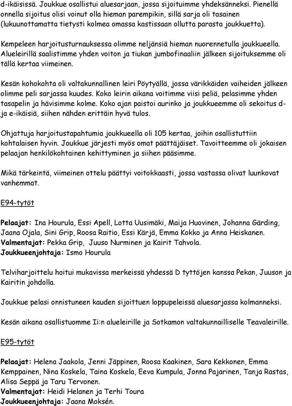 Kempeleen harjoitusturnauksessa olimme neljänsiä hieman nuorennetulla joukkueella. Alueleirillä saalistimme yhden voiton ja tiukan jumbofinaaliin jälkeen sijoituksemme oli tällä kertaa viimeinen.