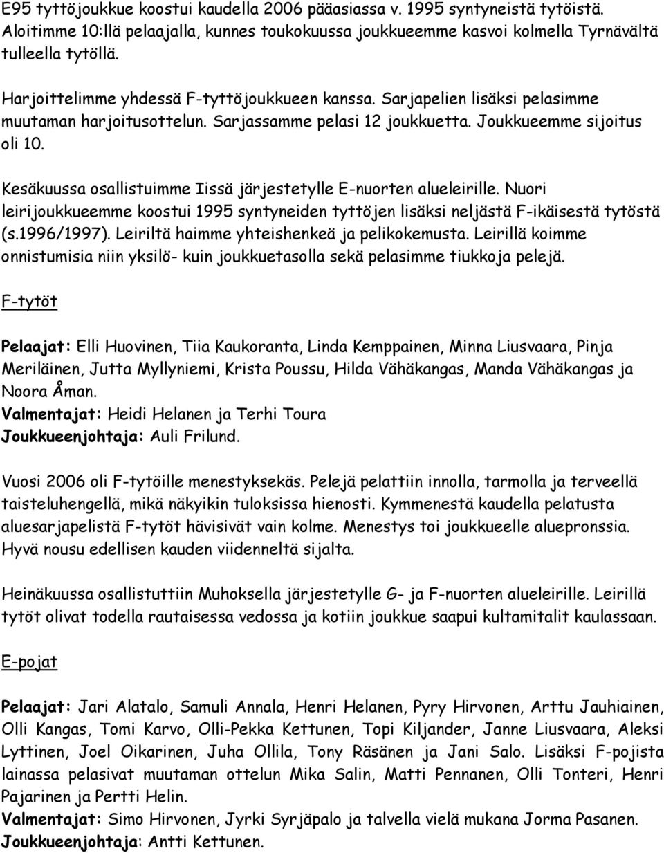 Kesäkuussa osallistuimme Iissä järjestetylle E-nuorten alueleirille. Nuori leirijoukkueemme koostui 1995 syntyneiden tyttöjen lisäksi neljästä F-ikäisestä tytöstä (s.1996/1997).