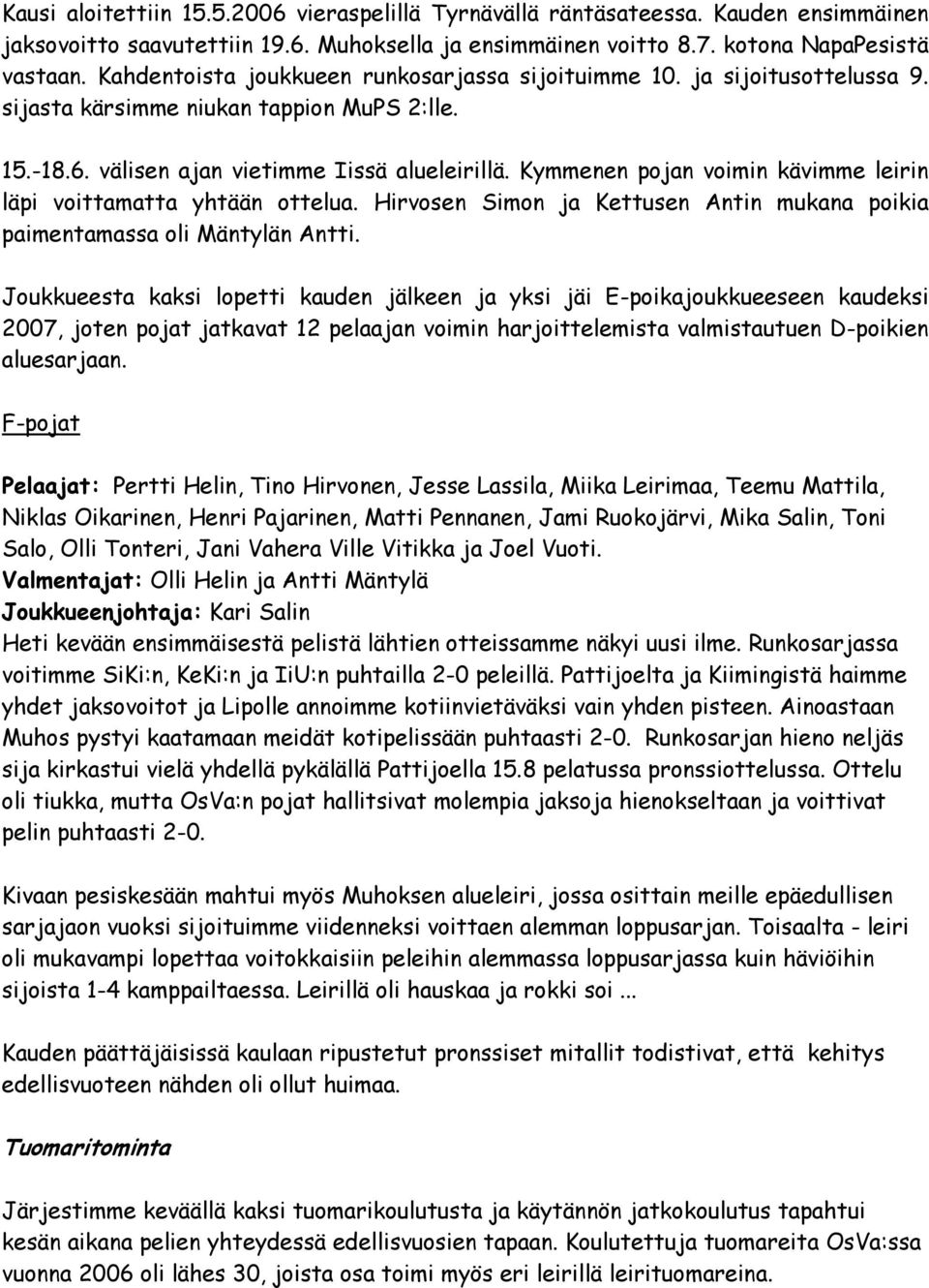 Kymmenen pojan voimin kävimme leirin läpi voittamatta yhtään ottelua. Hirvosen Simon ja Kettusen Antin mukana poikia paimentamassa oli Mäntylän Antti.