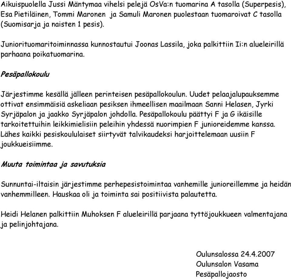 Uudet pelaajalupauksemme ottivat ensimmäisiä askeliaan pesiksen ihmeellisen maailmaan Sanni Helasen, Jyrki Syrjäpalon ja jaakko Syrjäpalon johdolla.