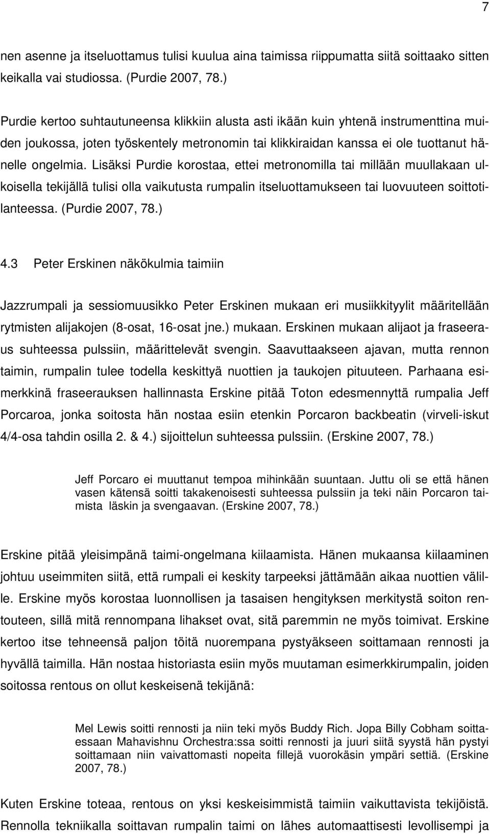 Lisäksi Purdie korostaa, ettei metronomilla tai millään muullakaan ulkoisella tekijällä tulisi olla vaikutusta rumpalin itseluottamukseen tai luovuuteen soittotilanteessa. (Purdie 2007, 78.) 4.