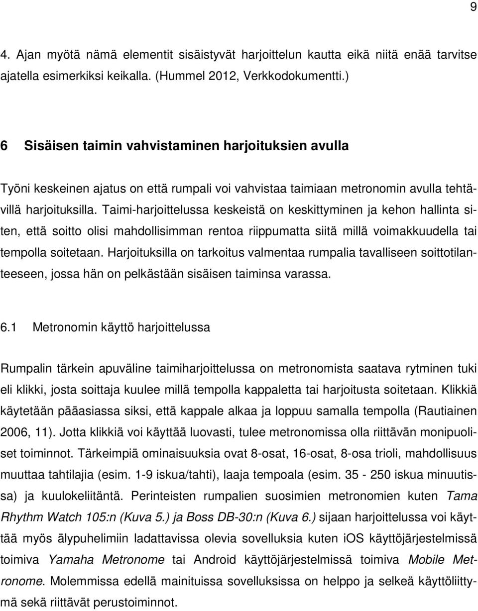 Taimi-harjoittelussa keskeistä on keskittyminen ja kehon hallinta siten, että soitto olisi mahdollisimman rentoa riippumatta siitä millä voimakkuudella tai tempolla soitetaan.