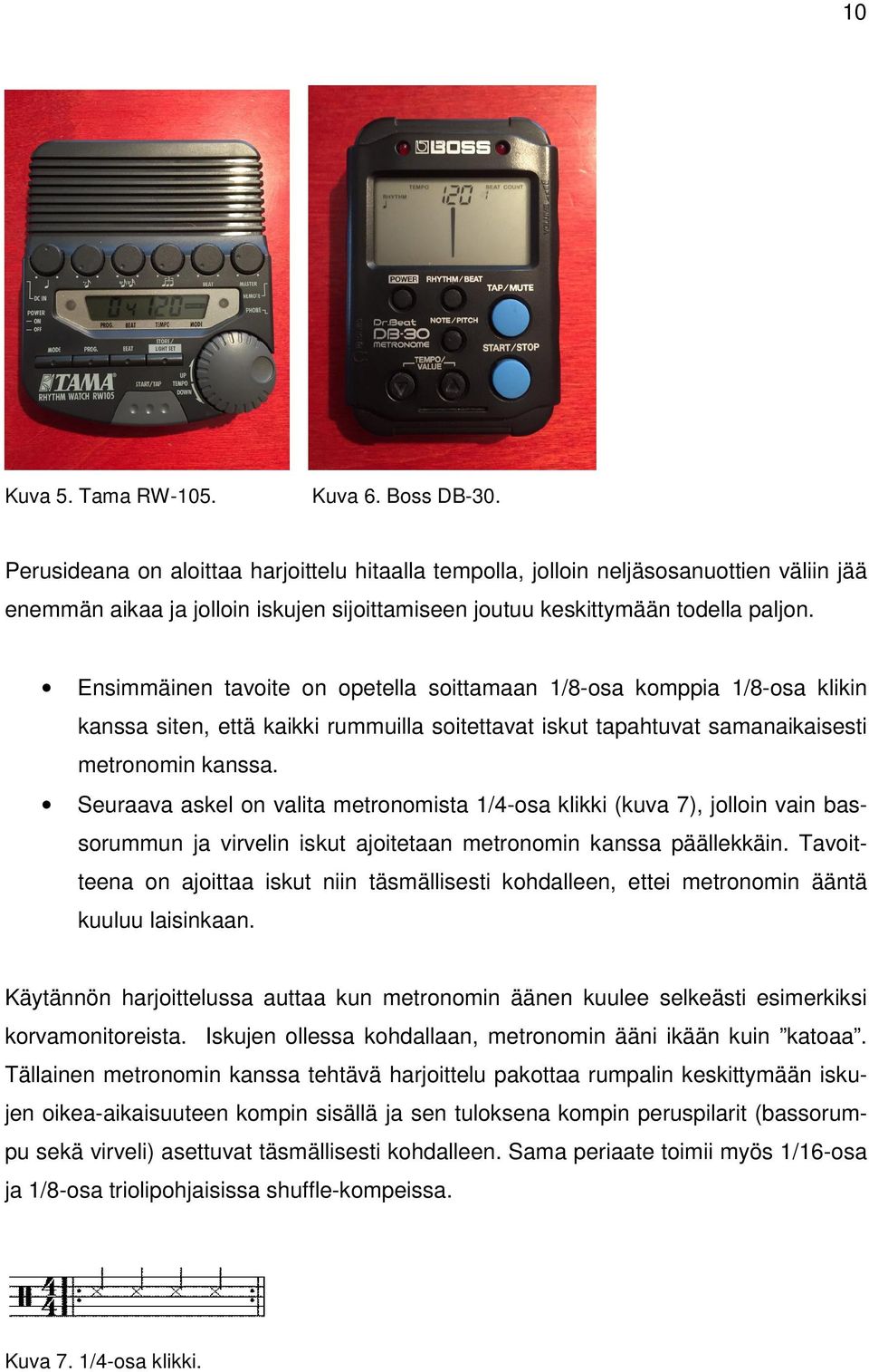 Ensimmäinen tavoite on opetella soittamaan 1/8-osa komppia 1/8-osa klikin kanssa siten, että kaikki rummuilla soitettavat iskut tapahtuvat samanaikaisesti metronomin kanssa.